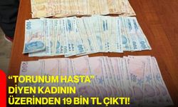 “Torunum hasta” diyen kadının üzerinden 19 bin TL çıktı!