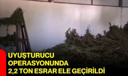 Uyuşturucu operasyonunda 2,2 ton esrar ele geçirildi