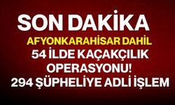 Afyonkarahisar dahil 54 ilde kaçakçılık operasyonu! 294 şüpheliye adli işlem
