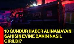 10 Gündür Haber Alınamayan Şahısın evine bakın nasıl girildi?
