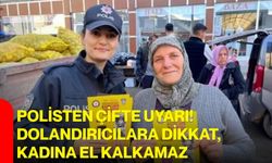 Polisten çifte uyarı! Dolandırıcılara dikkat, kadına el kalkamaz