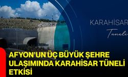 Afyon’un üç büyük şehre ulaşımında Karahisar Tüneli etkisi