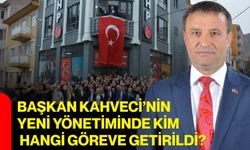 Başkan Kahveci’nin yeni yönetiminde kim, hangi göreve getirildi?