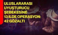 Uluslararası uyuşturucu şebekesine 13 ilde operasyon: 42 gözaltı