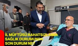 İl Müftüsü rahatsızlandı: Sağlık durumunda son durum ne?