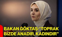 Bakan Göktaş: “Toprak bizde anadır, kadındır”