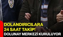 Dolandırıcılara 24 saat takip! Dolunay merkezi kuruluyor