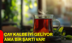 Çay kalbe iyi geliyor ama bir şartı var!