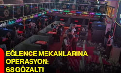 Eğlence mekanlarına operasyon: 68 gözaltı