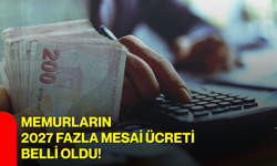 Memurların 2027 fazla mesai ücreti belli oldu!