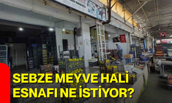 Sebze meyve hali esnafı ne istiyor?
