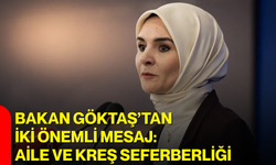 Bakan Göktaş’tan iki önemli mesaj: Aile ve kreş seferberliği