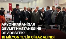 Afyonkarahisar Devlet Hastanesine dev destek! 18 milyon TL’lik cihaz alındı