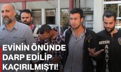 Evinin önünde darp edilip kaçırılmıştı!
