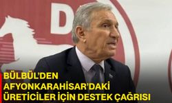Bülbül’den Afyonkarahisar’daki üreticiler için destek çağrısı