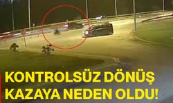 Kontrolsüz dönüş kazaya neden oldu!