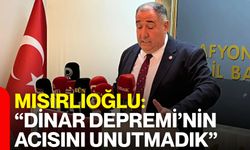 Mısırlıoğlu: “Dinar Depremi’nin acısını unutmadık”