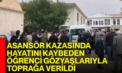 Asansör kazasında hayatını kaybeden öğrenci gözyaşlarıyla toprağa verildi