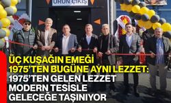 Üç kuşağın emeği, 1975’ten bugüne aynı lezzet: 1975’ten gelen lezzet, modern tesisle geleceğe taşınıyor