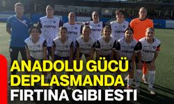 Anadolu Gücü deplasmanda fırtına gibi esti