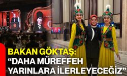 Bakan Göktaş: “Daha müreffeh yarınlara ilerleyeceğiz”