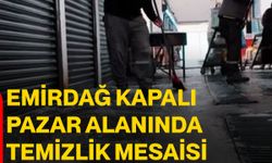Emirdağ kapalı pazar alanında temizlik mesaisi