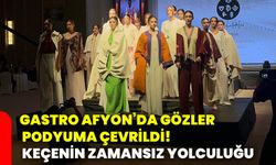 Gastro Afyon’da gözler podyuma çevrildi! Keçenin zamansız yolculuğu