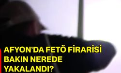 Afyon’da FETÖ firarisi bakın nerede yakalandı?