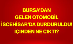 Bursa’dan gelen otomobil İscehisar’da durduruldu! İçinden ne çıktı?