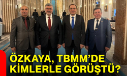 Özkaya, TBMM’de kimlerle görüştü?