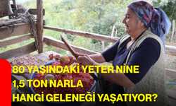 80 yaşındaki Yeter Nine, 1,5 ton narla hangi geleneği yaşatıyor?
