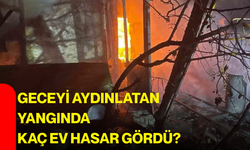 Geceyi aydınlatan yangında kaç ev hasar gördü?