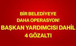 Bir belediyeye daha operasyon! Başkan yardımcısı dahil 4 gözaltı