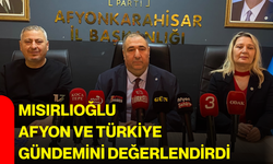 Mısırlıoğlu Afyon ve Türkiye gündemini değerlendirdi