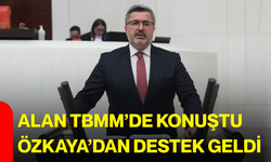 Alan TBMM’de konuştu, Özkaya’dan destek geldi
