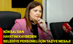Köksal’dan hayatını kaybeden belediye personeli için taziye mesajı