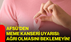 AFSÜ’den meme kanseri uyarısı: Ağrı olmasını beklemeyin!