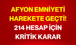 Afyon Emniyeti harekete geçti! 214 hesap için kritik karar
