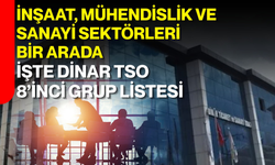 İnşaat, mühendislik ve sanayi sektörleri bir arada İşte Dinar TSO 8’inci grup listesi