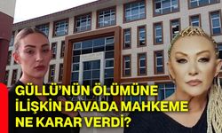 Güllü’nün ölümüne ilişkin davada mahkeme ne karar verdi?