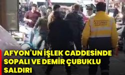 Afyon’un işlek caddesinde sopalı ve demir çubuklu saldırı