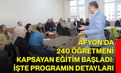 Afyon’da 240 öğretmeni kapsayan eğitim başladı: İşte programın detayları