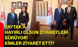 Taytak’a hayırlı olsun ziyaretleri sürüyor! Kimler ziyaret etti?