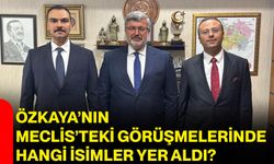Özkaya’nın Meclis’teki görüşmelerinde hangi isimler yer aldı?