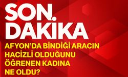Afyon’da bindiği aracın hacizli olduğunu öğrenen kadına ne oldu?