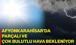Afyonkarahisar’da parçalı ve çok bulutlu hava bekleniyor