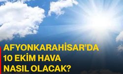 Afyonkarahisar’da 10 Ekim hava nasıl olacak?