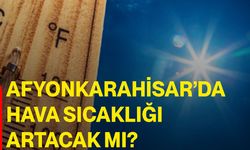 Afyonkarahisar’da hava sıcaklığı artacak mı?
