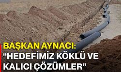 Başkan Aynacı: “Hedefimiz köklü ve kalıcı çözümler”