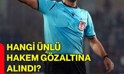 Hangi ünlü hakem gözaltına alındı?